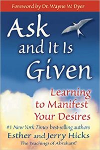 Ask And It Is Given: Learning To Manifest Your Desires